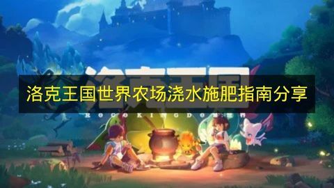 《洛克王国世界》农场浇水施肥实用指南分享