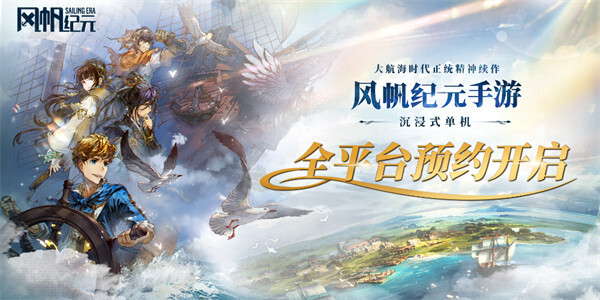开启属于你的航海时代！《风帆纪元》手游全平台预约现已启动，带你沉浸体验航海冒险的魅力