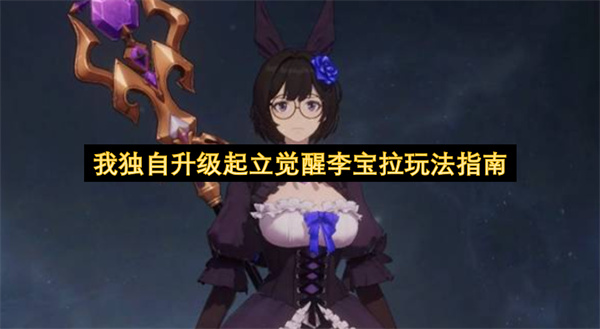 我独自升级起立觉醒李宝拉玩法详细指南