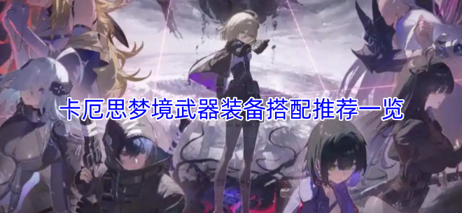 卡厄思梦境武器装备搭配的实用推荐汇总