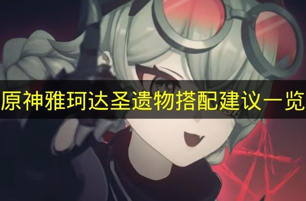 《原神》角色雅珂达的圣遗物搭配推荐汇总