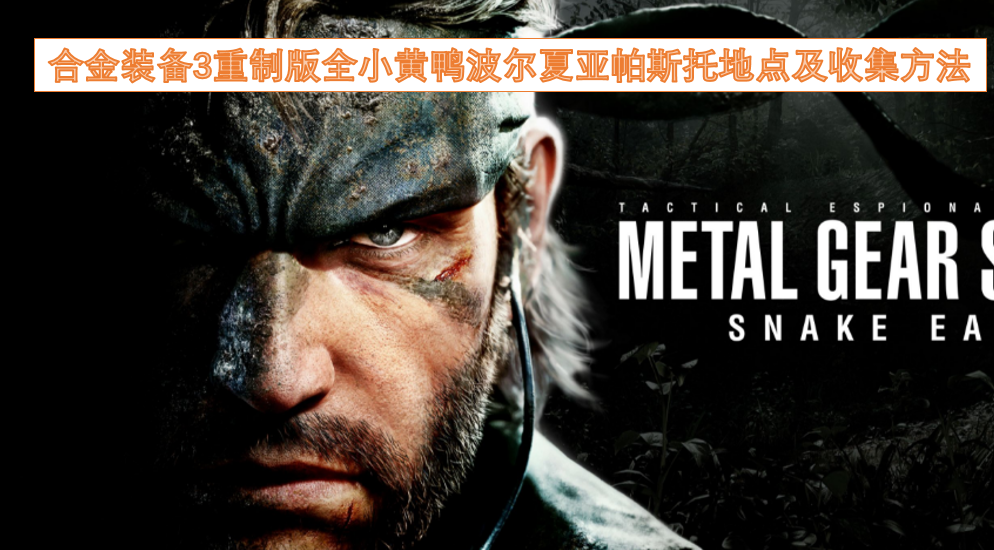 合金装备3重制版波尔夏亚帕斯托区域所有小黄鸭的位置与收集攻略