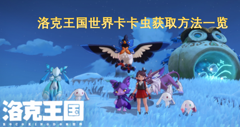 洛克王国中卡卡虫的获取途径汇总