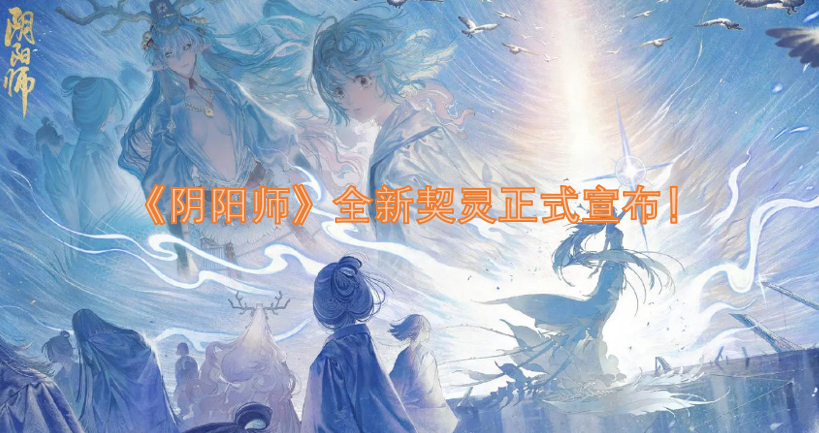 《阴阳师》全新契灵正式公布！