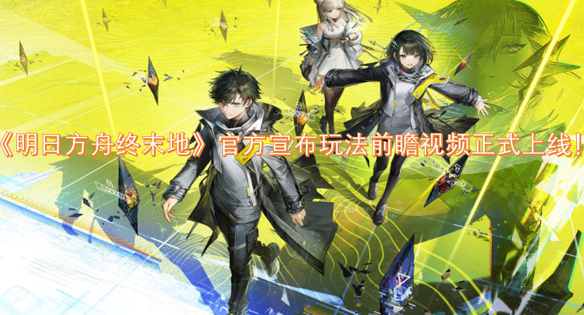 《明日方舟终末地》官方发布消息称玩法前瞻视频已正式上线！
