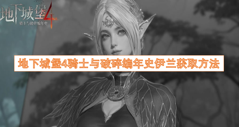 地下城堡4骑士与破碎编年史伊兰的获取途径有哪些
