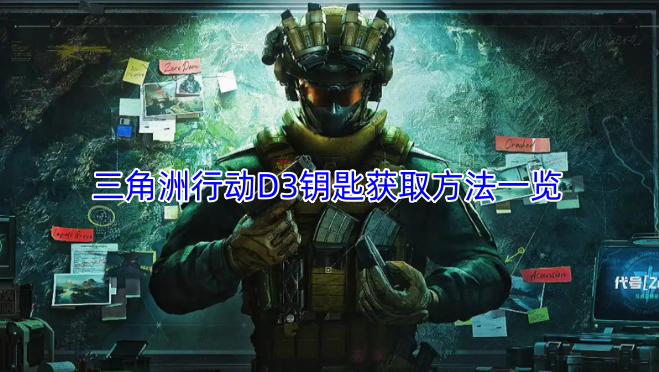 三角洲行动D3钥匙怎么获得？这份攻略告诉你