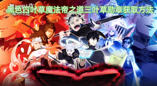 黑色四叶草魔法帝之道三叶草勋章的获取途径