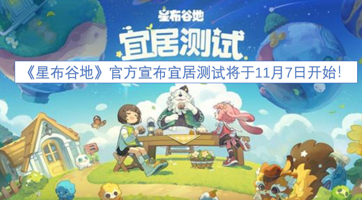 《星布谷地》官方发布消息，宜居测试定档11月7日开启啦！