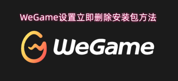 WeGame中设置安装包立即删除的操作方法