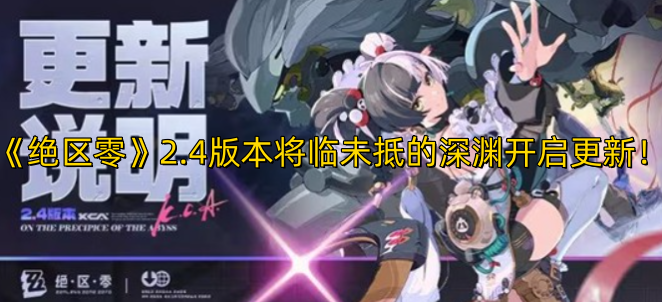 《绝区零》2.4版本即将开启“将临未抵的深渊”更新！
