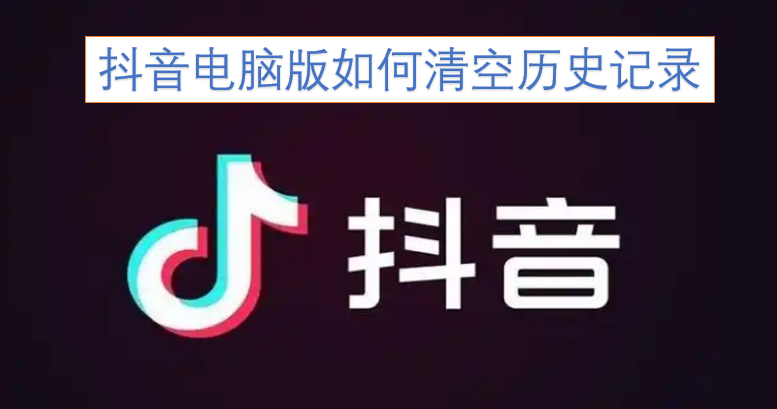 抖音电脑端怎么清除历史记录