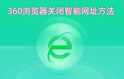 360浏览器智能网址功能的关闭步骤
