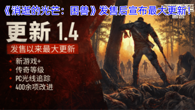 《消逝的光芒：困兽》推出后，官方宣布将带来其最大规模的更新！