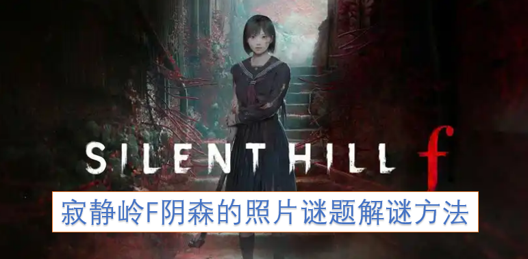 寂静岭F中阴森照片谜题的破解攻略