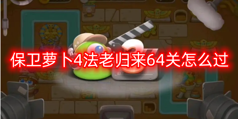 保卫萝卜4法老归来第64关通关攻略是什么