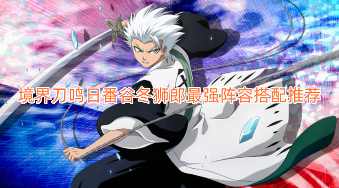 境界刀鸣日番谷冬狮郎最强阵容搭配推荐