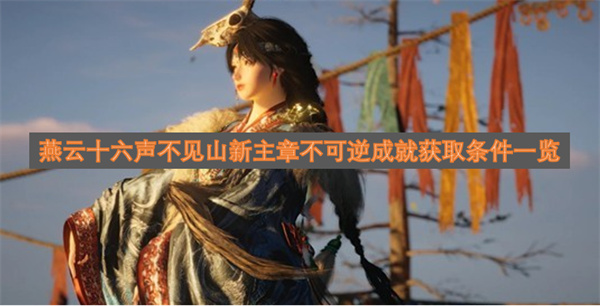 《燕云十六声》“不见山新主章不可逆”成就怎么拿？获取条件全解析