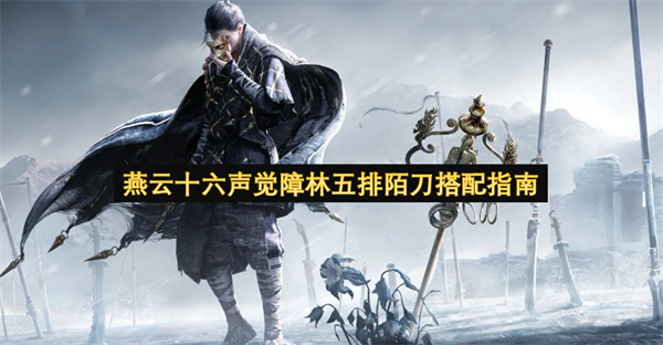 燕云十六聲覺障林五排陌刀玩法搭配攻略