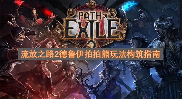 流放之路2德魯伊“拍拍熊”流派構建全指南