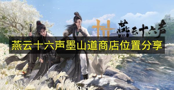 分享《燕云十六声》里墨山道商店的具体位置