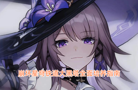 崩坏星穹铁道大黑塔全方位养成攻略