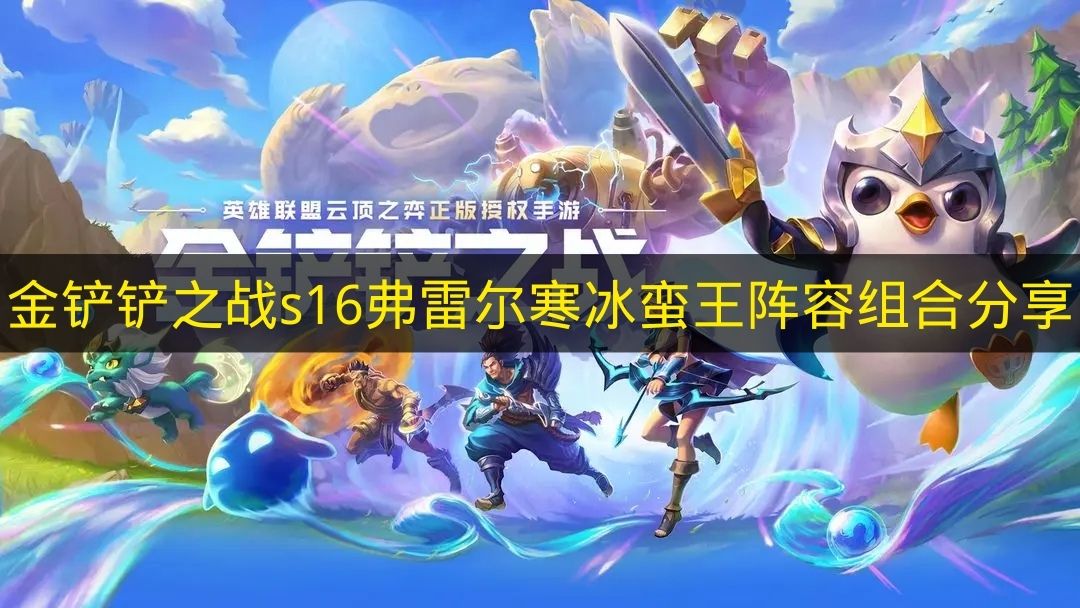 《金鏟鏟之戰(zhàn)》s16弗雷爾寒冰蠻王陣容組合搭配技巧分享