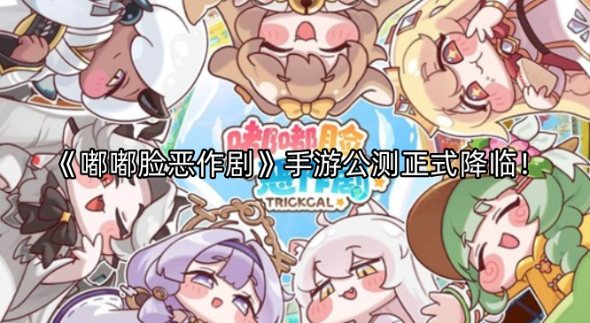 《嘟嘟脸恶作剧》手游正式开启公测啦！