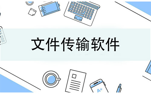 文件传输软件汇总-哪款文件传输软件更出色