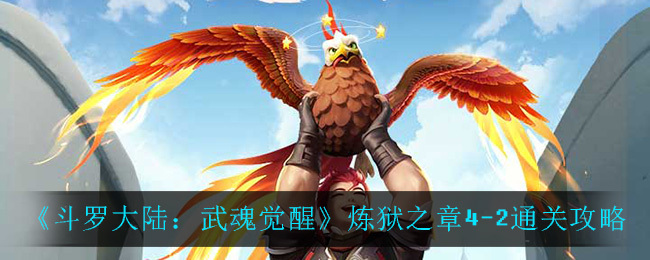 斗罗大陆：武魂觉醒炼狱之章4-2的通关方法是什么？斗罗大陆：武魂觉醒炼狱之章4-2的通关窍门