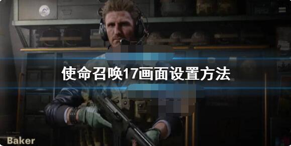 使命召唤17画面卡顿该如何解决？使命召唤17画面参数调整技巧