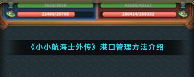 小小航海士外传港口管理的选择指南小小航海士外传手游里港口管理该如何操作