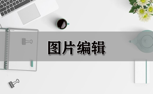 图片编辑全攻略-图片编辑工具推荐指南