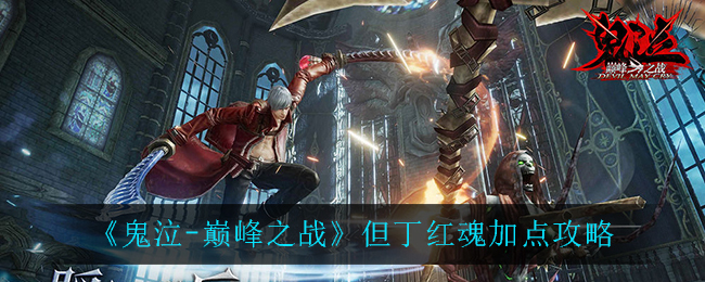 鬼泣巅峰之战里但丁的红魂该如何加点？这里有但丁红魂加点的推荐方案