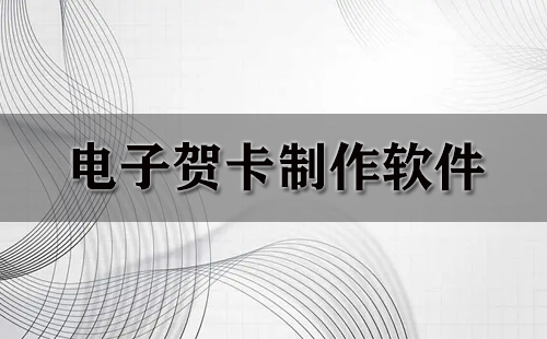 电子贺卡制作软件全收录-哪款电子贺卡制作软件更出色