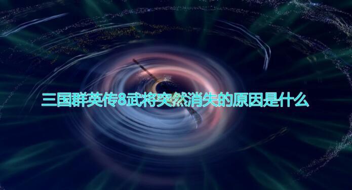 三国群英传8武将突然消失该如何解决三国群英传8武将莫名消失的原因说明