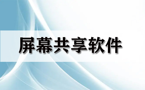 屏幕共享软件汇总-哪款屏幕共享软件更出色
