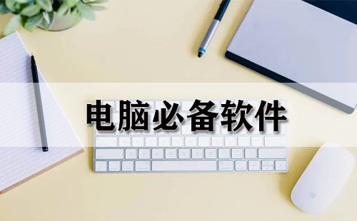 电脑必装软件汇总-电脑必装软件推荐