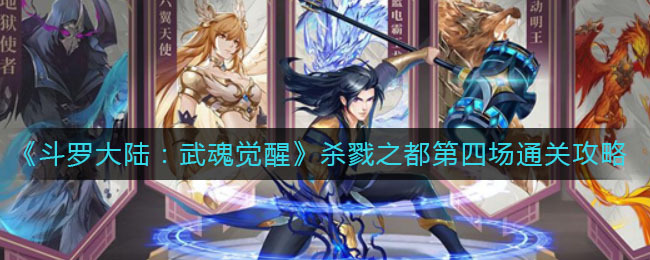 斗罗大陆武魂觉醒杀戮之都第四场通关攻略是什么？斗罗大陆武魂觉醒杀戮之都第四场如何顺利通过