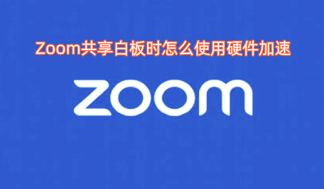 在使用Zoom共享白板的过程中，如何开启硬件加速功能呢？