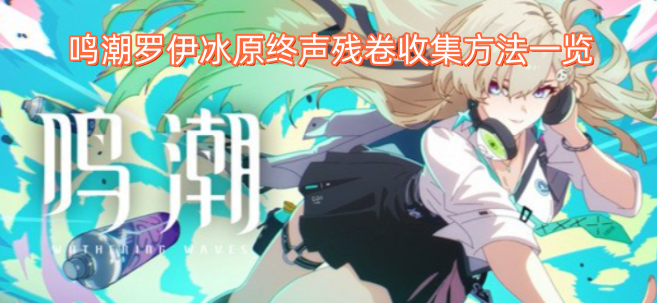鸣潮罗伊冰原终声残卷收集攻略汇总