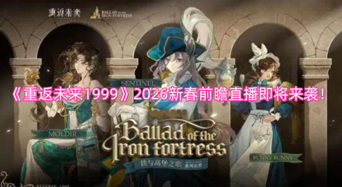 《重返未来1999》2026新春前瞻直播即将开启！