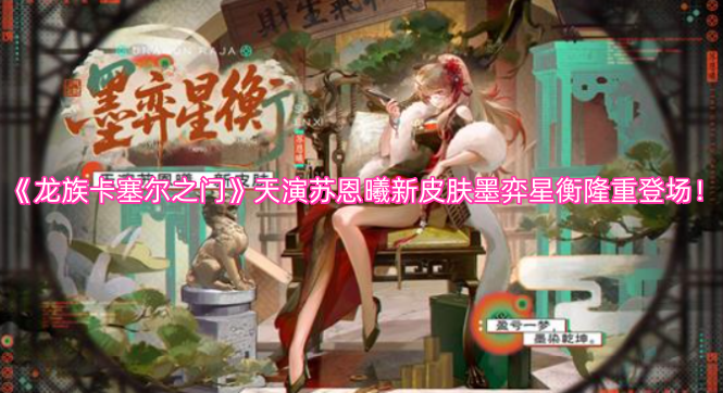 《龙族卡塞尔之门》天演苏恩曦全新皮肤“墨弈星衡”震撼亮相！