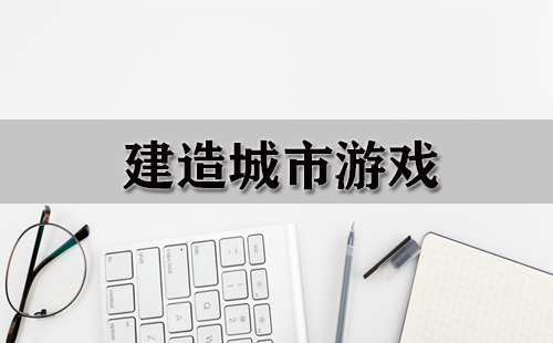 建造城市游戏合集-哪款建造城市游戏值得玩