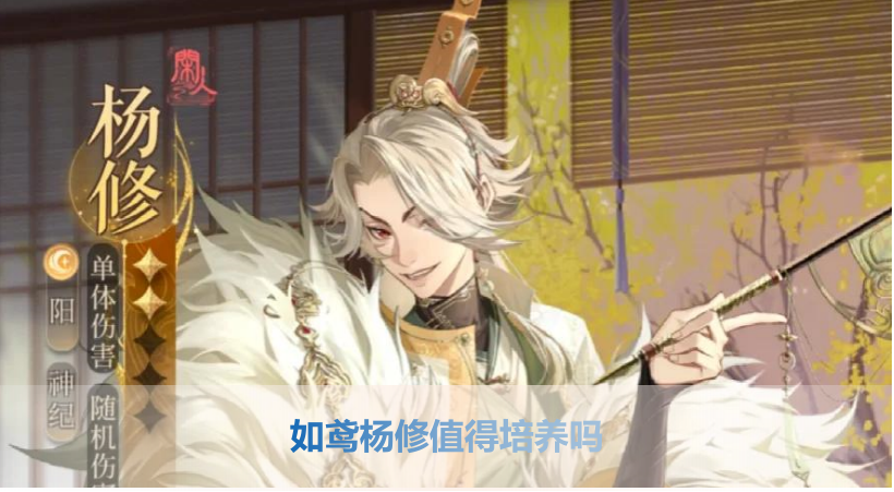 代号鸢/如鸢杨修是否值得培养？杨修角色养成全攻略指南