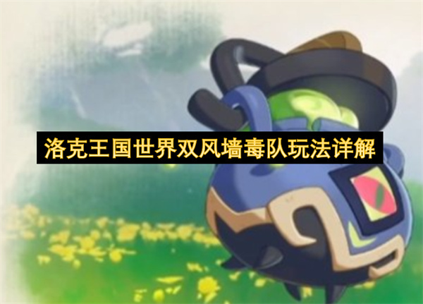 洛克王国世界双风墙毒队玩法全面指南