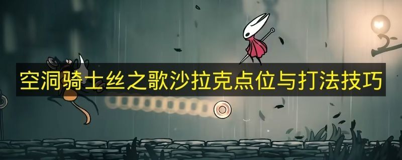 《空洞骑士丝之歌》沙拉克的出现地点与打法要点