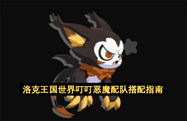 洛克王国世界叮叮恶魔阵容搭配指南
