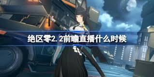 绝区零2.2版本的前瞻内容预计在什么时候公布呢？