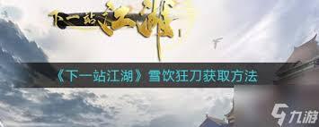 下一站江湖2里血饮狂刀的获取途径是什么